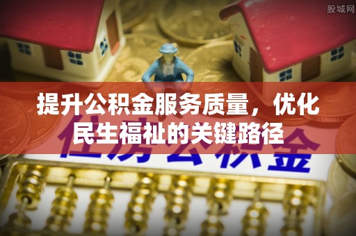 达孜提升公积金服务质量，优化民生福祉的关键路径