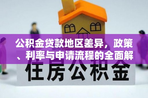 达孜公积金贷款地区差异，政策、利率与申请流程的全面解析