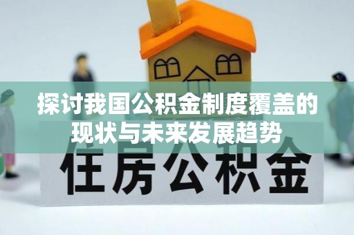 达孜探讨我国公积金制度覆盖的现状与未来发展趋势