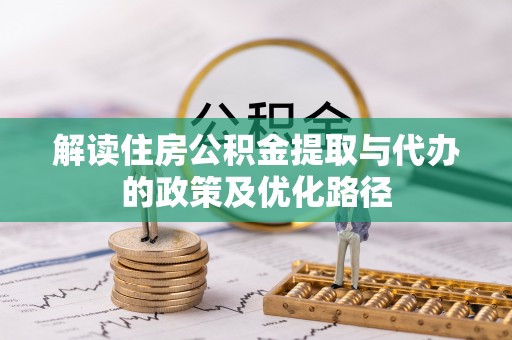 达孜解读住房公积金提取与代办的政策及优化路径