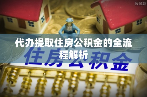 达孜代办提取住房公积金的全流程解析