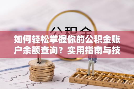 达孜如何轻松掌握你的公积金账户余额查询？实用指南与技巧