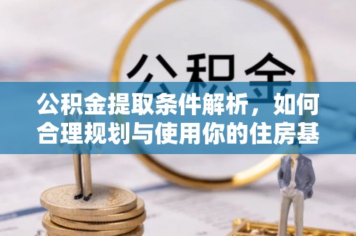 达孜公积金提取条件解析，如何合理规划与使用你的住房基金