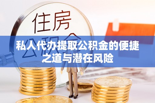 达孜私人代办提取公积金的便捷之道与潜在风险