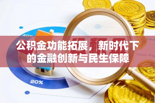 达孜公积金功能拓展，新时代下的金融创新与民生保障