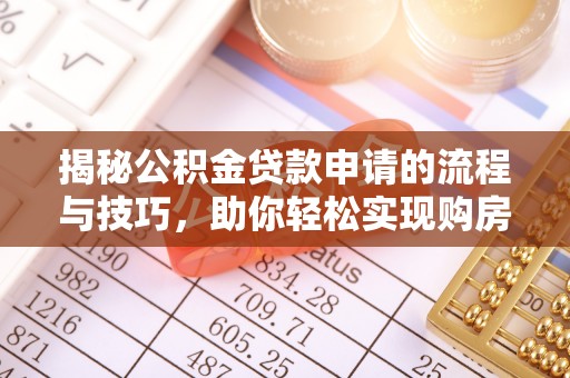 达孜揭秘公积金贷款申请的流程与技巧，助你轻松实现购房梦