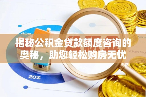 达孜揭秘公积金贷款额度咨询的奥秘，助您轻松购房无忧