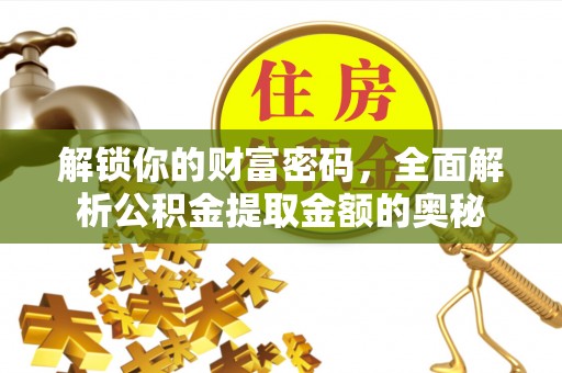 达孜解锁你的财富密码，全面解析公积金提取金额的奥秘