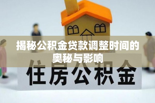 达孜揭秘公积金贷款调整时间的奥秘与影响