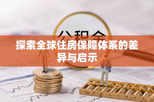 达孜探索全球住房保障体系的差异与启示