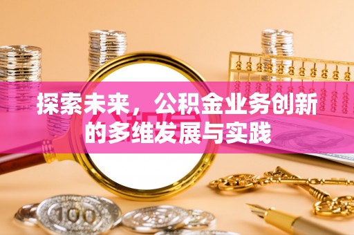 达孜探索未来，公积金业务创新的多维发展与实践