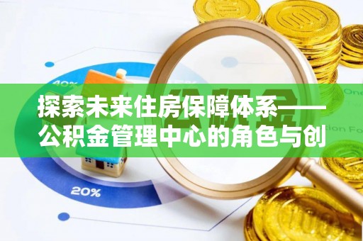 达孜探索未来住房保障体系——公积金管理中心的角色与创新