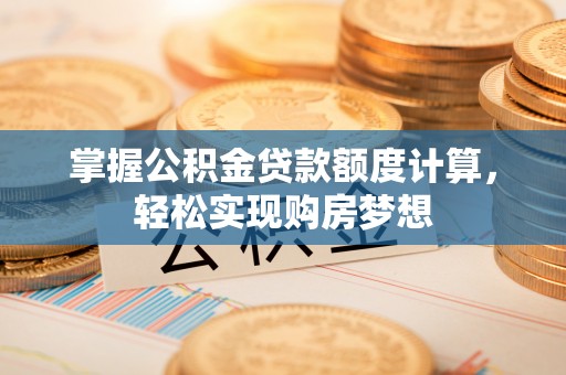 达孜掌握公积金贷款额度计算，轻松实现购房梦想