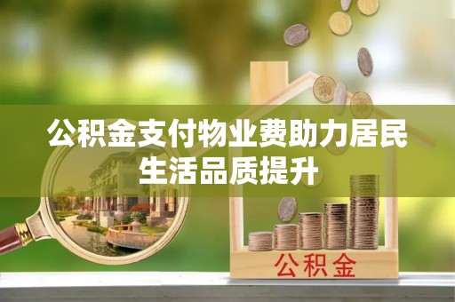 达孜公积金支付物业费助力居民生活品质提升