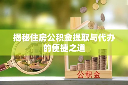达孜揭秘住房公积金提取与代办的便捷之道