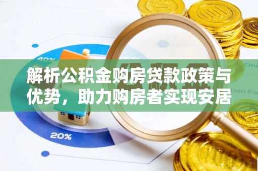达孜解析公积金购房贷款政策与优势，助力购房者实现安居梦想