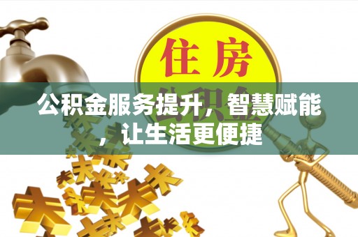 达孜公积金服务提升，智慧赋能，让生活更便捷
