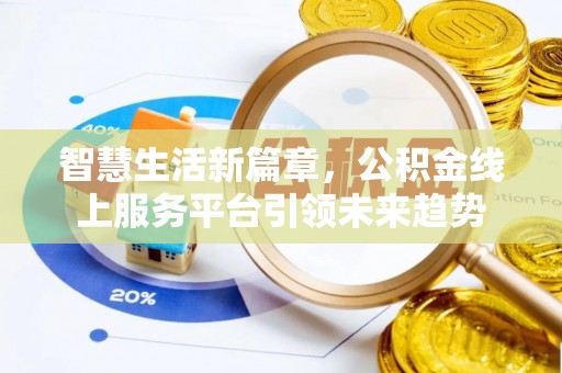 达孜智慧生活新篇章，公积金线上服务平台引领未来趋势