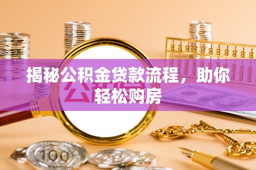 达孜揭秘公积金贷款流程，助你轻松购房