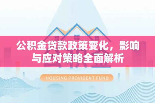 达孜公积金贷款政策变化，影响与应对策略全面解析