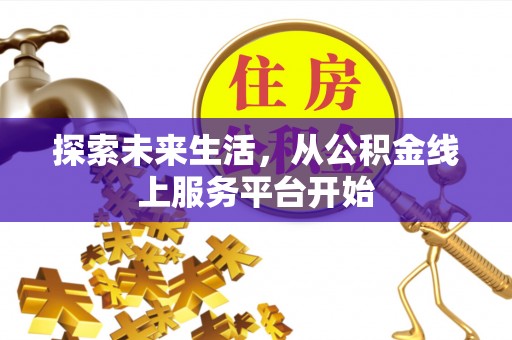 达孜探索未来生活，从公积金线上服务平台开始