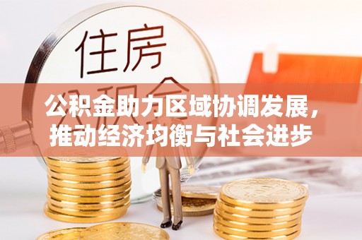 达孜公积金助力区域协调发展，推动经济均衡与社会进步