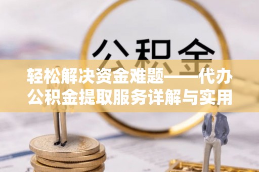 达孜轻松解决资金难题——代办公积金提取服务详解与实用指南