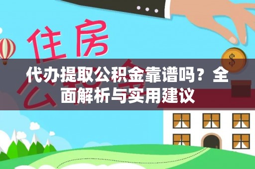 达孜代办提取公积金靠谱吗？全面解析与实用建议