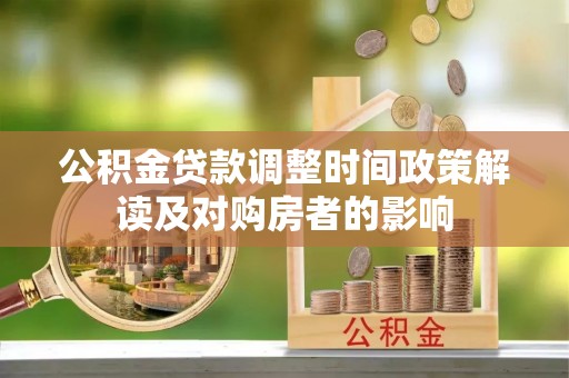 达孜公积金贷款调整时间政策解读及对购房者的影响
