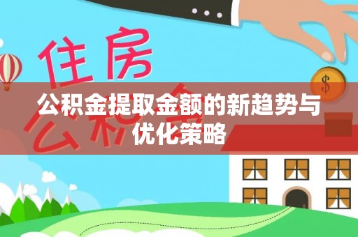 达孜公积金提取金额的新趋势与优化策略