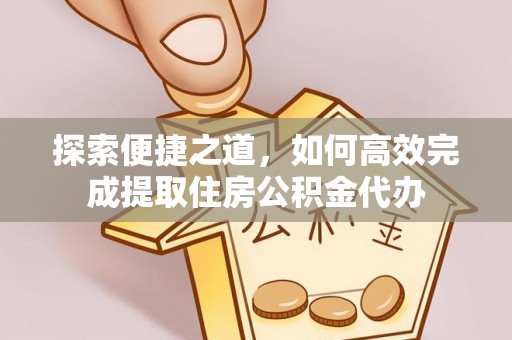 达孜探索便捷之道，如何高效完成提取住房公积金代办