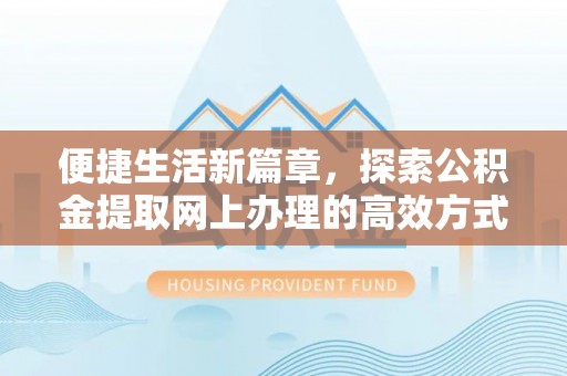 达孜便捷生活新篇章，探索公积金提取网上办理的高效方式