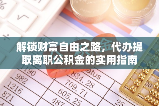达孜解锁财富自由之路，代办提取离职公积金的实用指南