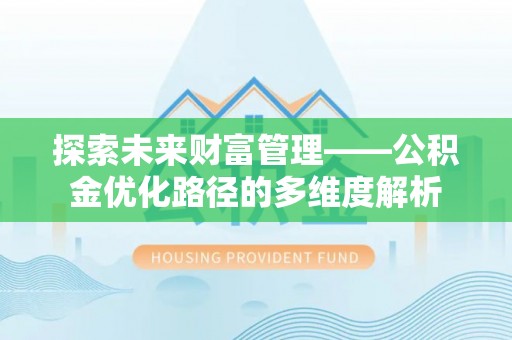 达孜探索未来财富管理——公积金优化路径的多维度解析