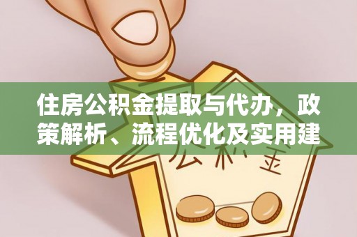 达孜住房公积金提取与代办，政策解析、流程优化及实用建议