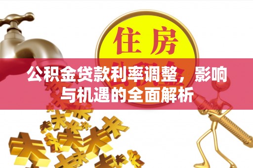 达孜公积金贷款利率调整，影响与机遇的全面解析