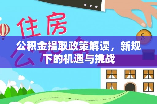 达孜公积金提取政策解读，新规下的机遇与挑战