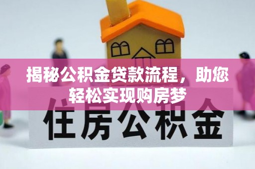 达孜揭秘公积金贷款流程，助您轻松实现购房梦