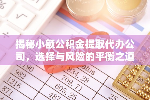 达孜揭秘小额公积金提取代办公司，选择与风险的平衡之道