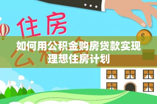 达孜如何用公积金购房贷款实现理想住房计划