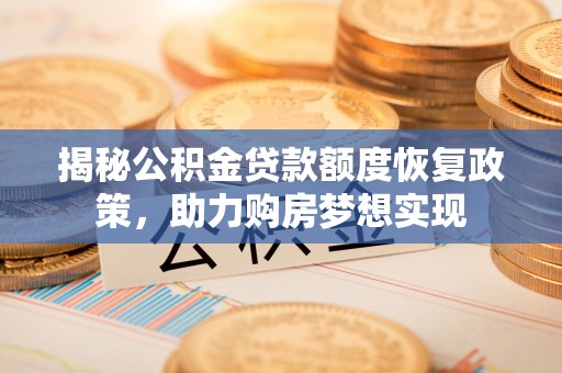 达孜揭秘公积金贷款额度恢复政策，助力购房梦想实现