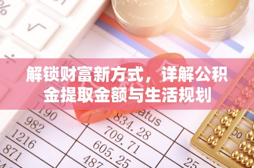 达孜解锁财富新方式，详解公积金提取金额与生活规划