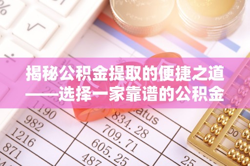 达孜揭秘公积金提取的便捷之道——选择一家靠谱的公积金提取代办公司