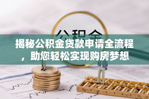 达孜揭秘公积金贷款申请全流程，助您轻松实现购房梦想