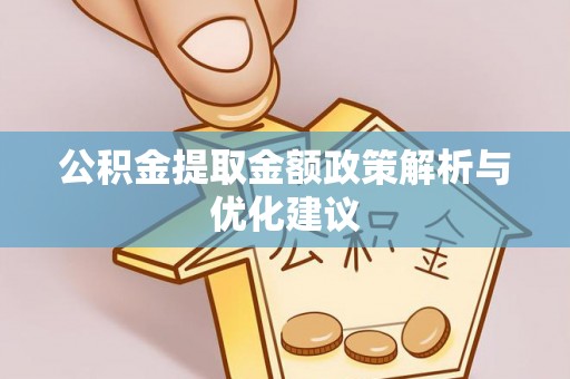 达孜公积金提取金额政策解析与优化建议