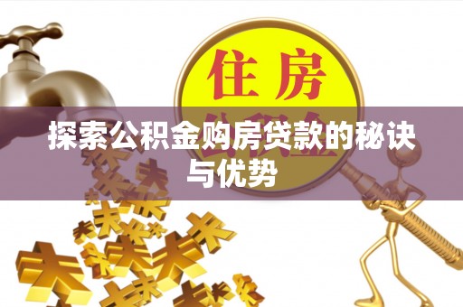 达孜探索公积金购房贷款的秘诀与优势