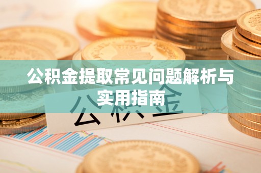 达孜公积金提取常见问题解析与实用指南