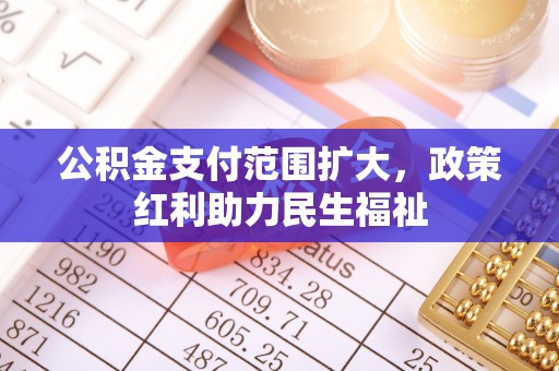 达孜公积金支付范围扩大，政策红利助力民生福祉