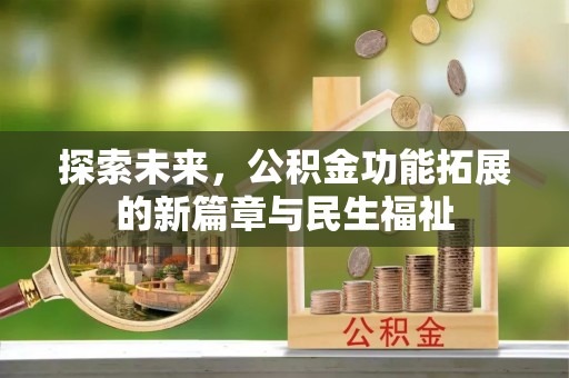 达孜探索未来，公积金功能拓展的新篇章与民生福祉