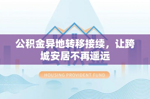 达孜公积金异地转移接续，让跨城安居不再遥远
